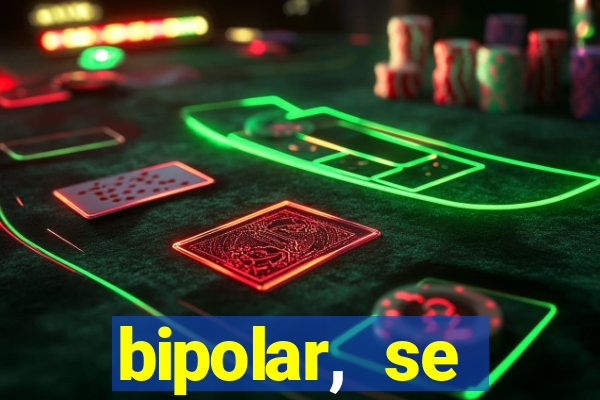 bipolar, se arrepende do que faz